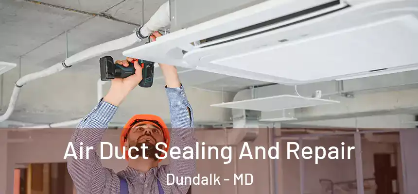 Air Duct Sealing And Repair Dundalk - MD