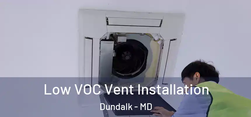  Low VOC Vent Installation Dundalk - MD