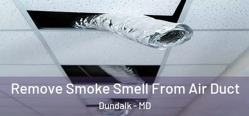  Remove Smoke Smell From Air Duct Dundalk - MD