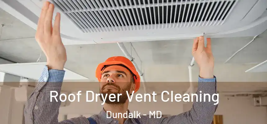  Roof Dryer Vent Cleaning Dundalk - MD